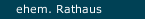 ehem. Rathaus
