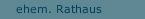 ehem. Rathaus